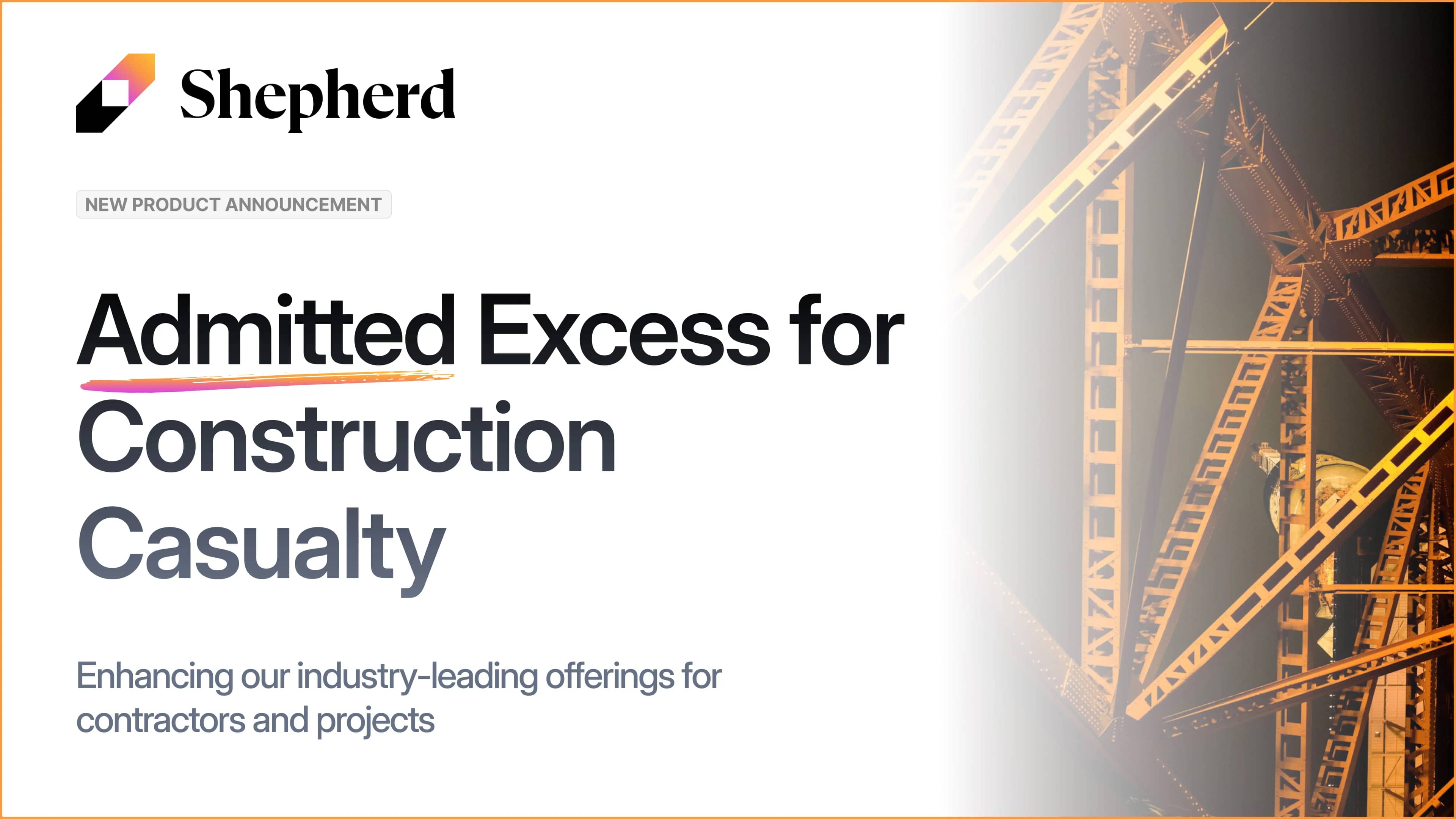 Shepherd announces admitted excess coverage for construction casualty.